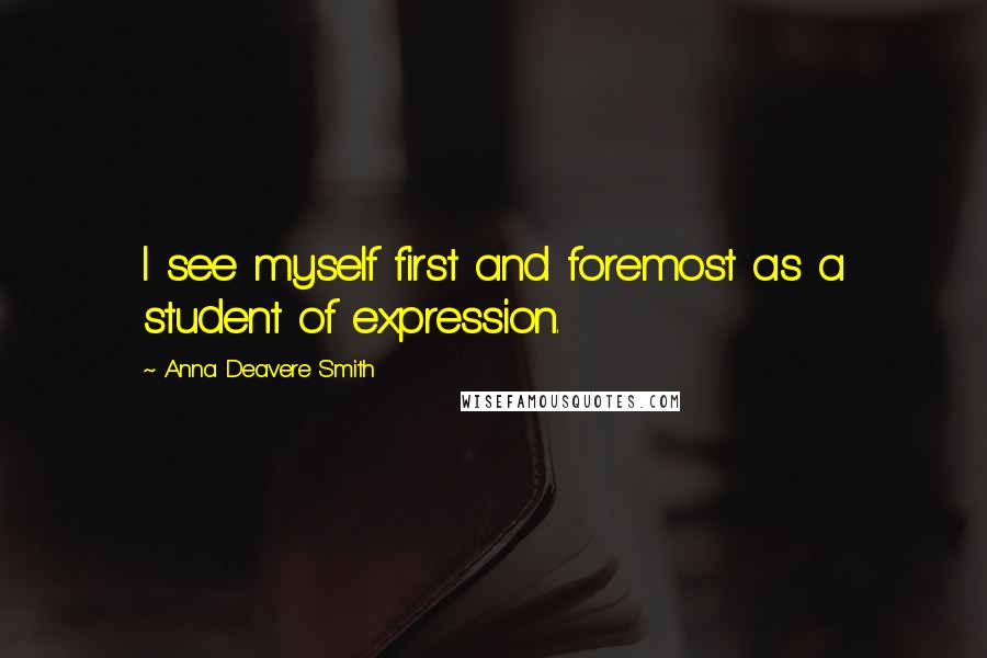 Anna Deavere Smith quotes: I see myself first and foremost as a student of expression.