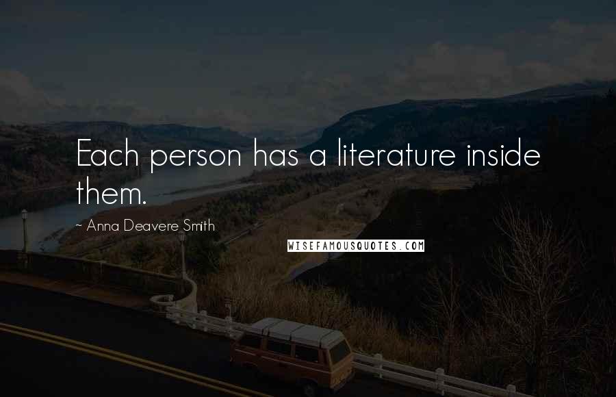 Anna Deavere Smith quotes: Each person has a literature inside them.