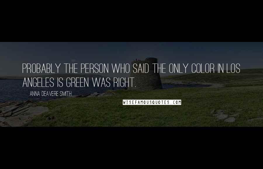 Anna Deavere Smith quotes: Probably the person who said the only color in Los Angeles is green was right.