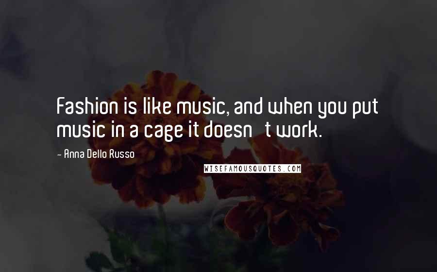 Anna Dello Russo quotes: Fashion is like music, and when you put music in a cage it doesn't work.