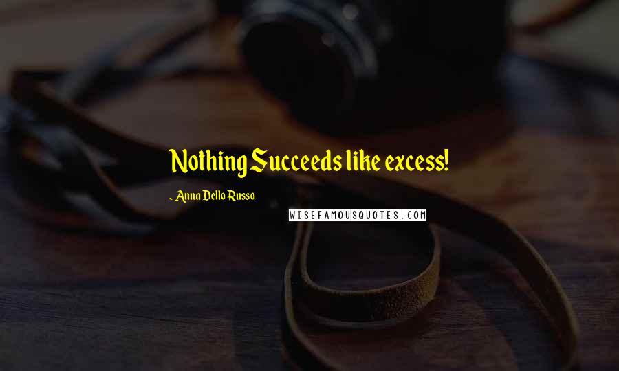 Anna Dello Russo quotes: Nothing Succeeds like excess!