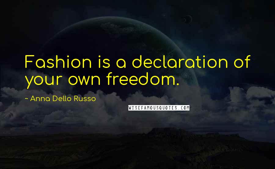 Anna Dello Russo quotes: Fashion is a declaration of your own freedom.