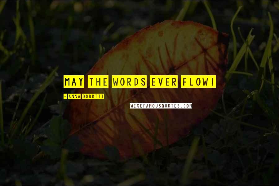 Anna Dobritt quotes: May the words ever flow!