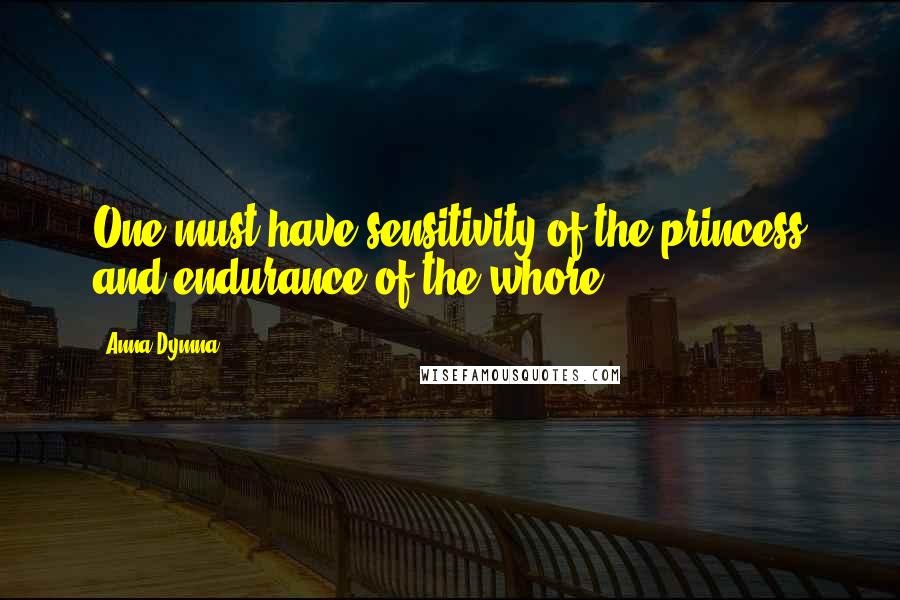 Anna Dymna quotes: One must have sensitivity of the princess and endurance of the whore.