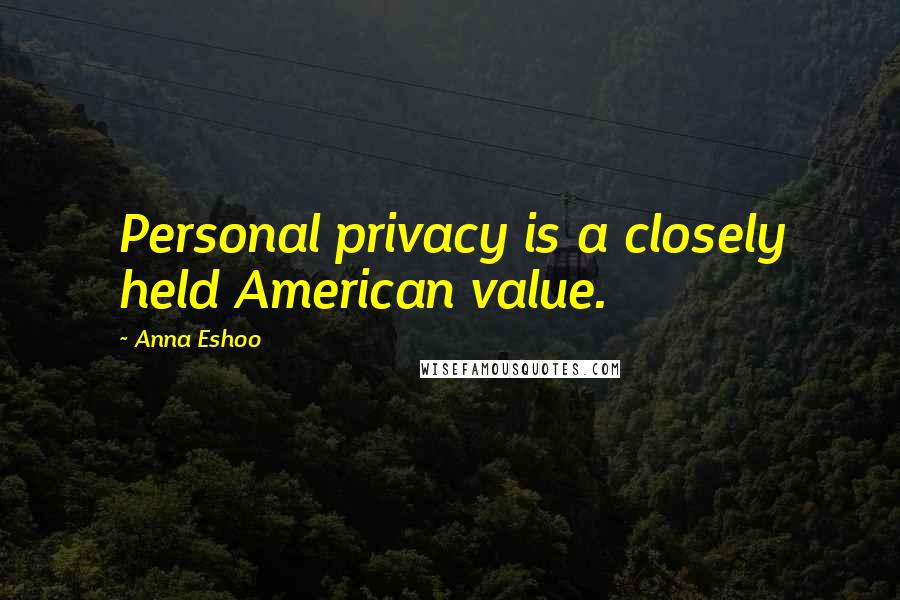 Anna Eshoo quotes: Personal privacy is a closely held American value.