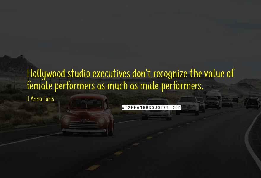 Anna Faris quotes: Hollywood studio executives don't recognize the value of female performers as much as male performers.