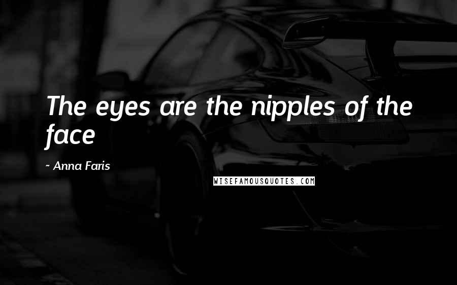 Anna Faris quotes: The eyes are the nipples of the face