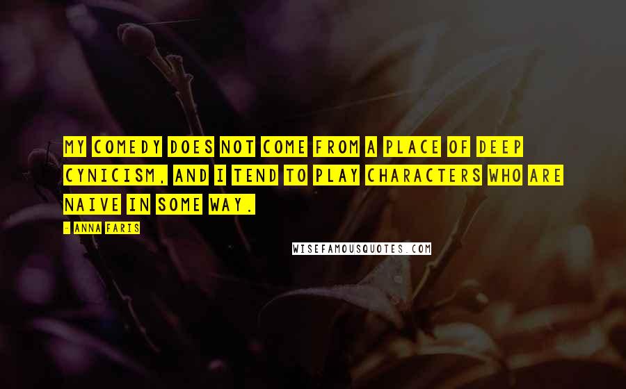 Anna Faris quotes: My comedy does not come from a place of deep cynicism, and I tend to play characters who are naive in some way. Anna Faris quotes: My comedy does not come from a place of deep cynicism, and I tend to play characters who are naive in some way.