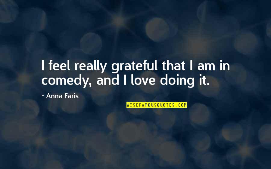 Anna Faris Quotes By Anna Faris: I feel really grateful that I am in