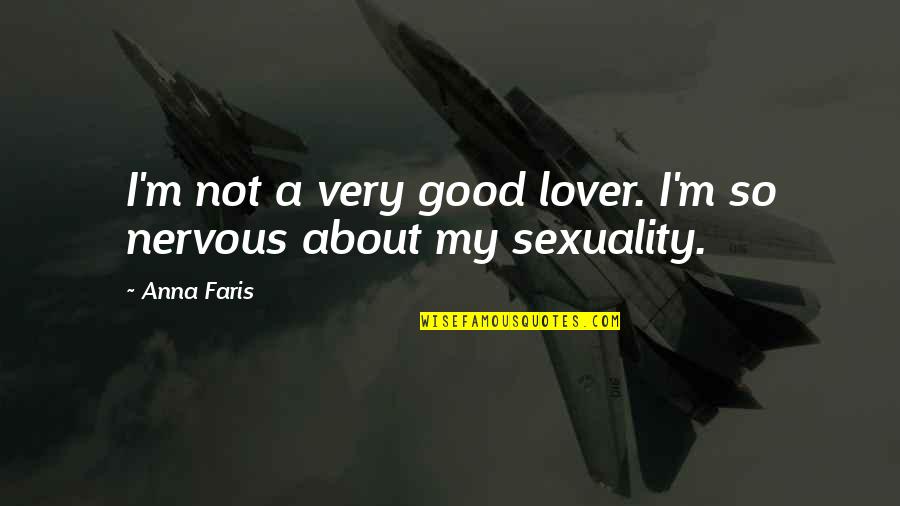 Anna Faris Quotes By Anna Faris: I'm not a very good lover. I'm so
