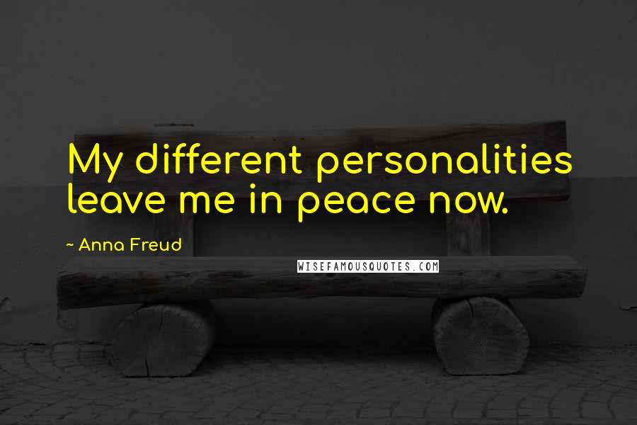 Anna Freud quotes: My different personalities leave me in peace now.