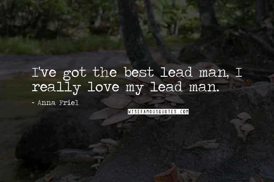 Anna Friel quotes: I've got the best lead man, I really love my lead man.