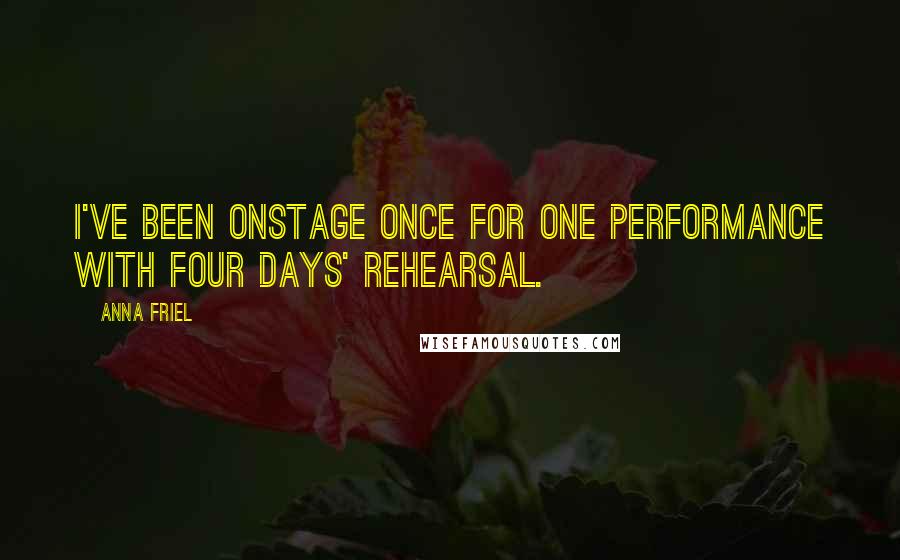 Anna Friel quotes: I've been onstage once for one performance with four days' rehearsal.