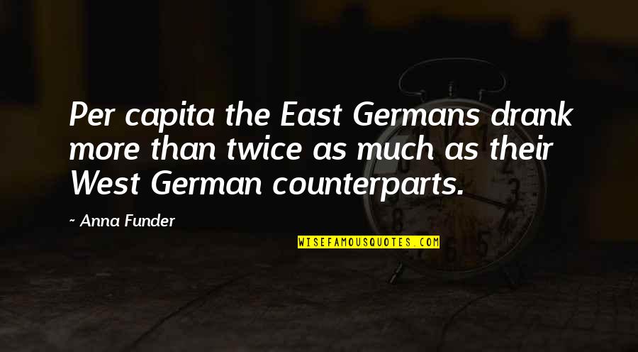 Anna Funder Quotes By Anna Funder: Per capita the East Germans drank more than Anna Funder Quotes By Anna Funder: Per capita the East Germans drank more than