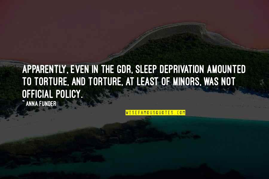 Anna Funder Quotes By Anna Funder: Apparently, even in the GDR, sleep deprivation amounted Anna Funder Quotes By Anna Funder: Apparently, even in the GDR, sleep deprivation amounted