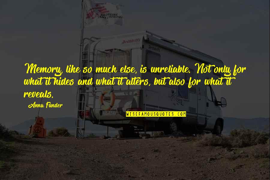 Anna Funder Quotes By Anna Funder: Memory, like so much else, is unreliable. Not Anna Funder Quotes By Anna Funder: Memory, like so much else, is unreliable. Not