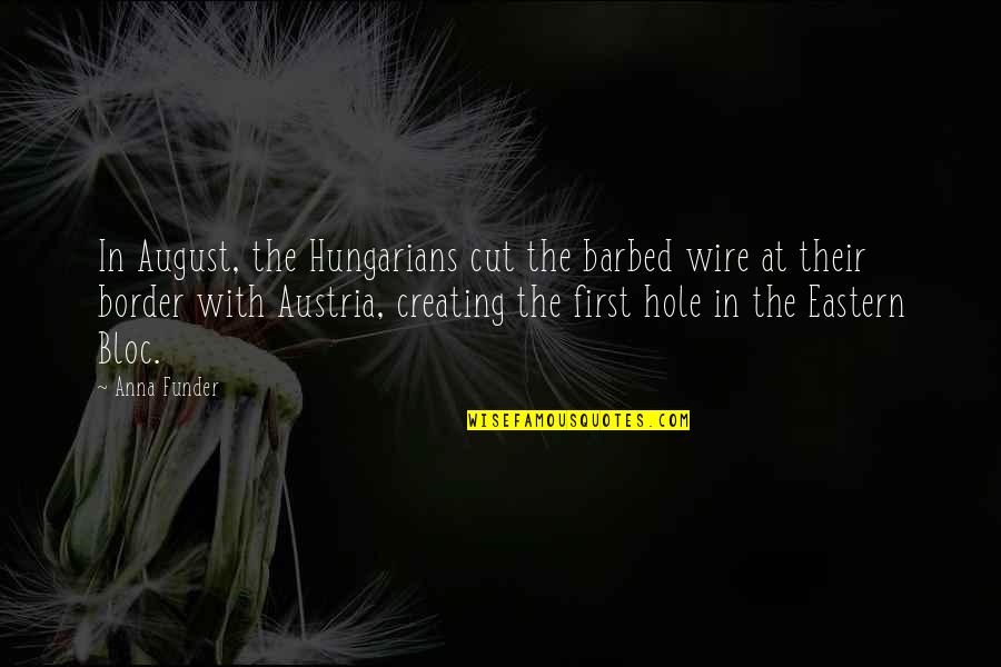 Anna Funder Quotes By Anna Funder: In August, the Hungarians cut the barbed wire