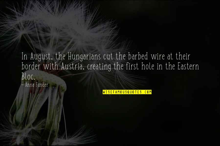 Anna Funder Quotes By Anna Funder: In August, the Hungarians cut the barbed wire Anna Funder Quotes By Anna Funder: In August, the Hungarians cut the barbed wire
