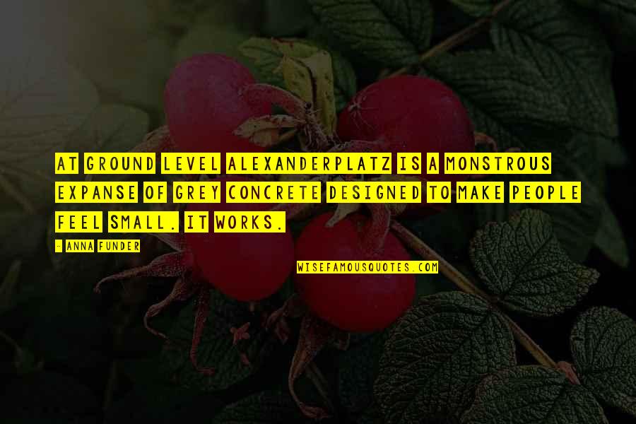 Anna Funder Quotes By Anna Funder: At ground level Alexanderplatz is a monstrous expanse Anna Funder Quotes By Anna Funder: At ground level Alexanderplatz is a monstrous expanse