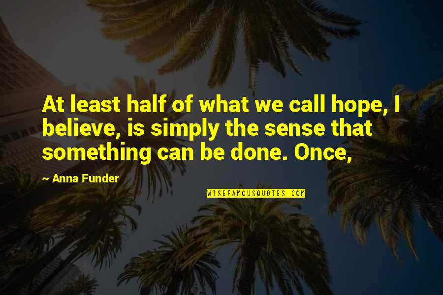 Anna Funder Quotes By Anna Funder: At least half of what we call hope,