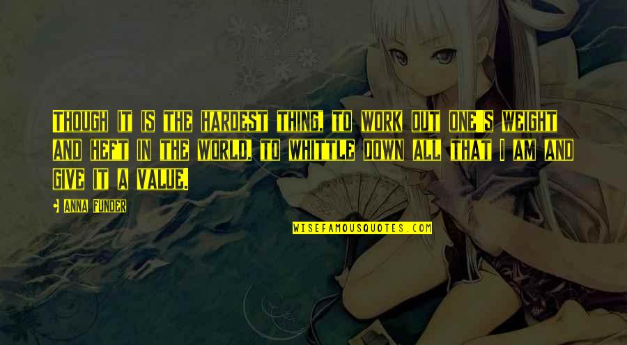 Anna Funder Quotes By Anna Funder: Though it is the hardest thing, to work Anna Funder Quotes By Anna Funder: Though it is the hardest thing, to work