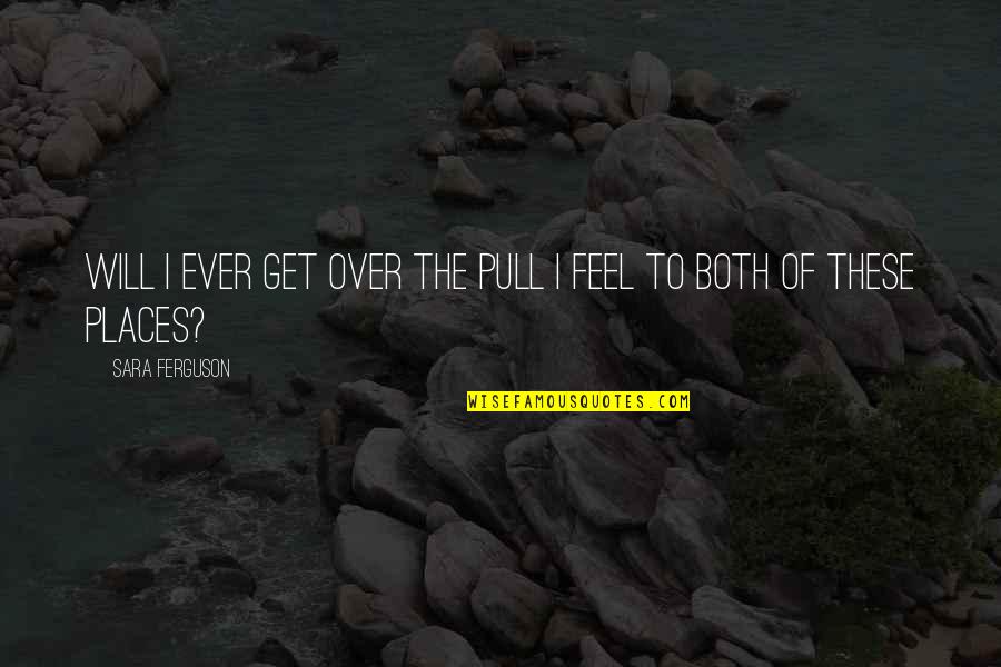 Anna Garforth Quotes By Sara Ferguson: Will I ever get over the pull I