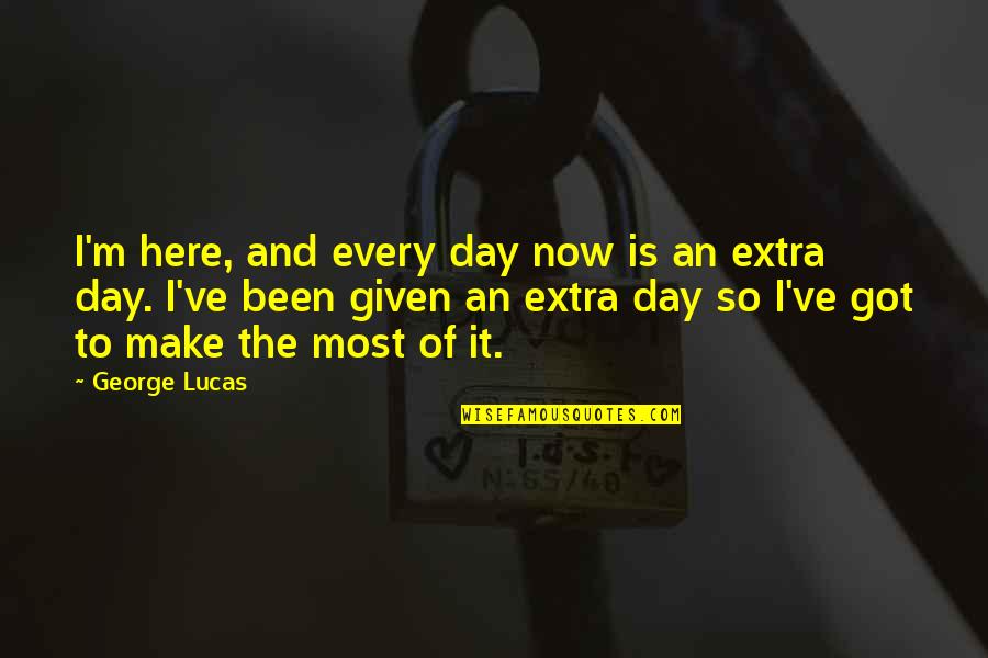 Anna Gavalda Ensemble C'est Tout Quotes By George Lucas: I'm here, and every day now is an Anna Gavalda Ensemble C'est Tout Quotes By George Lucas: I'm here, and every day now is an
