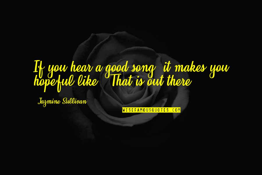 Anna Gavalda Quotes By Jazmine Sullivan: If you hear a good song, it makes