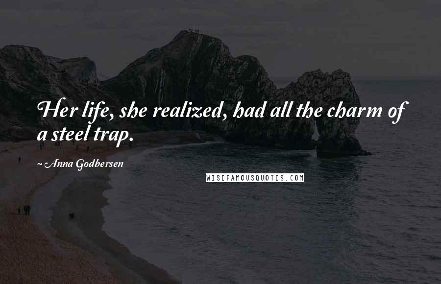 Anna Godbersen quotes: Her life, she realized, had all the charm of a steel trap.