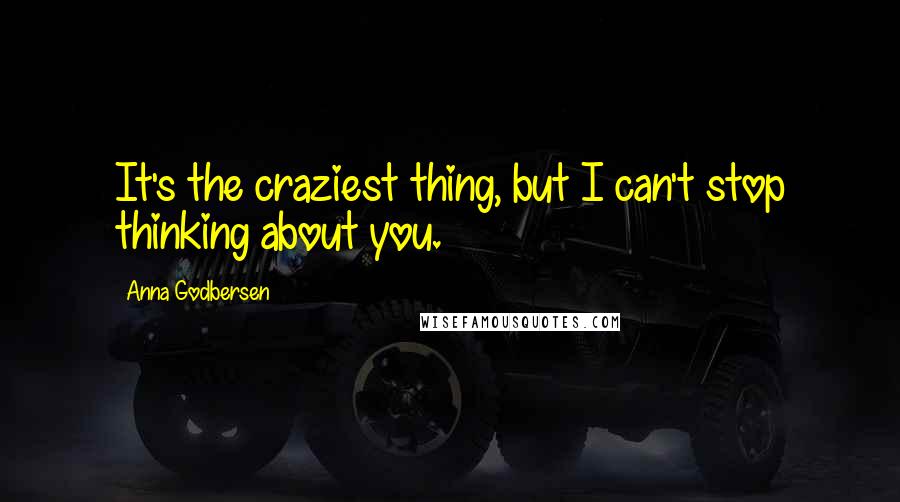 Anna Godbersen quotes: It's the craziest thing, but I can't stop thinking about you.