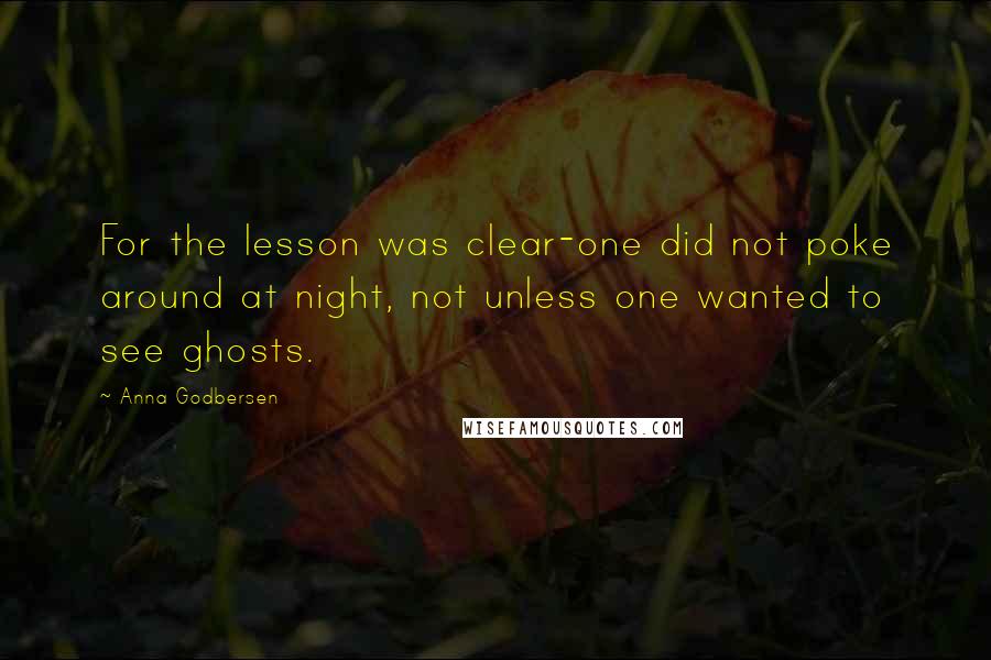 Anna Godbersen quotes: For the lesson was clear-one did not poke around at night, not unless one wanted to see ghosts.