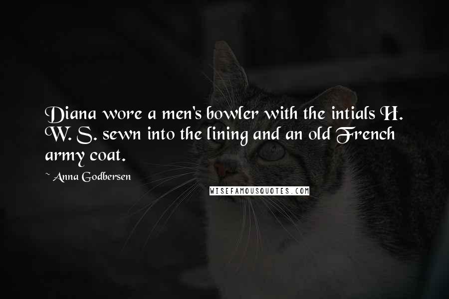 Anna Godbersen quotes: Diana wore a men's bowler with the intials H. W. S. sewn into the lining and an old French army coat.