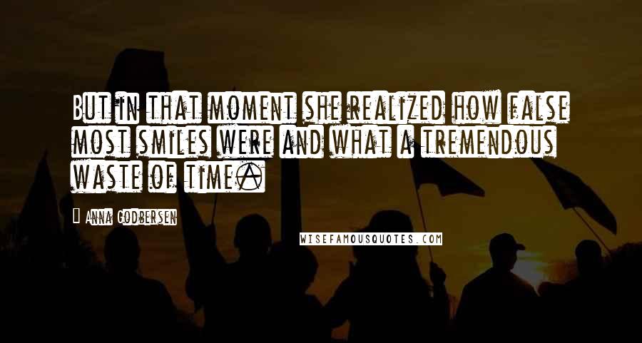 Anna Godbersen quotes: But in that moment she realized how false most smiles were and what a tremendous waste of time.