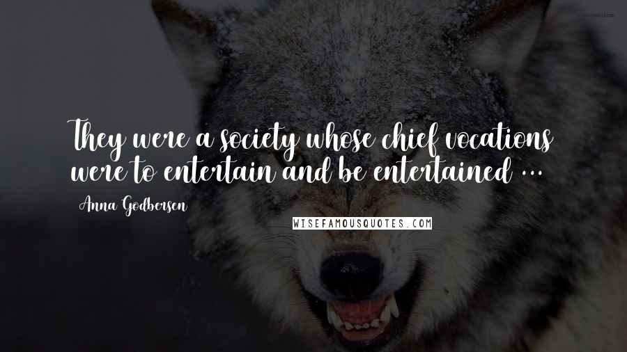 Anna Godbersen quotes: They were a society whose chief vocations were to entertain and be entertained ...