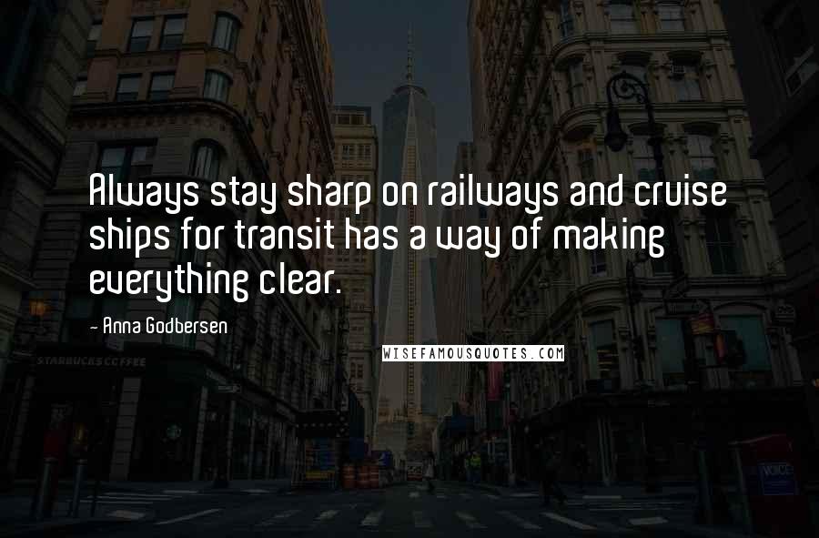 Anna Godbersen quotes: Always stay sharp on railways and cruise ships for transit has a way of making everything clear.