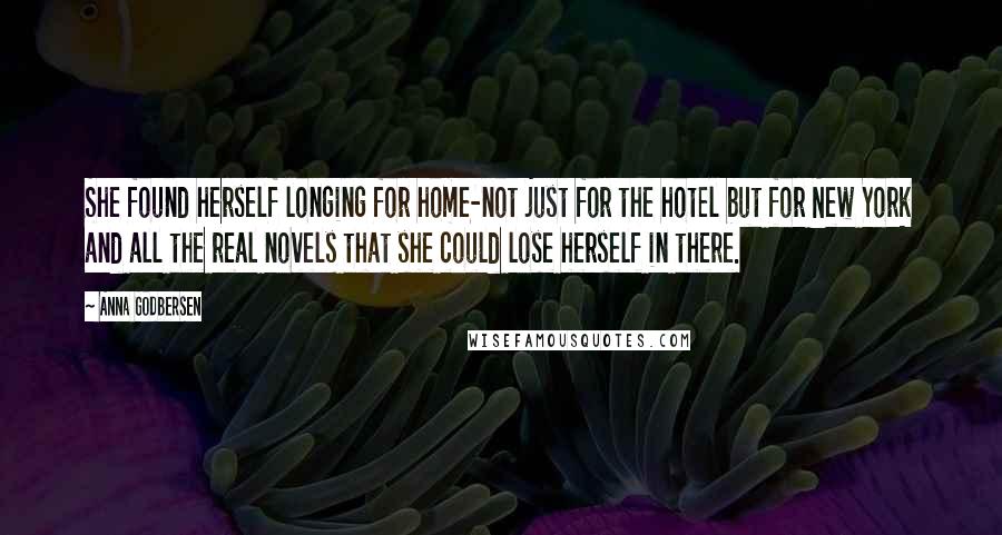 Anna Godbersen quotes: She found herself longing for home-not just for the hotel but for New York and all the real novels that she could lose herself in there. Anna Godbersen quotes: She found herself longing for home-not just for the hotel but for New York and all the real novels that she could lose herself in there.