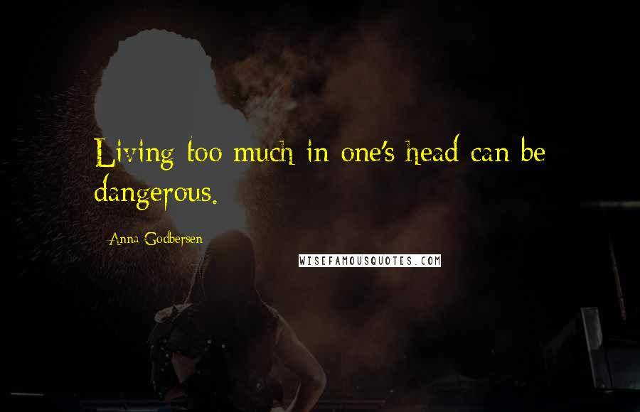 Anna Godbersen quotes: Living too much in one's head can be dangerous.