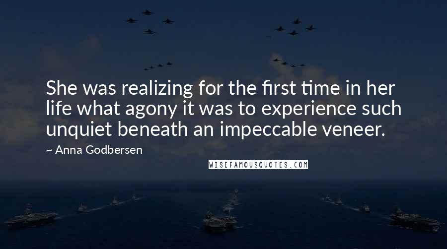 Anna Godbersen quotes: She was realizing for the first time in her life what agony it was to experience such unquiet beneath an impeccable veneer. Anna Godbersen quotes: She was realizing for the first time in her life what agony it was to experience such unquiet beneath an impeccable veneer.