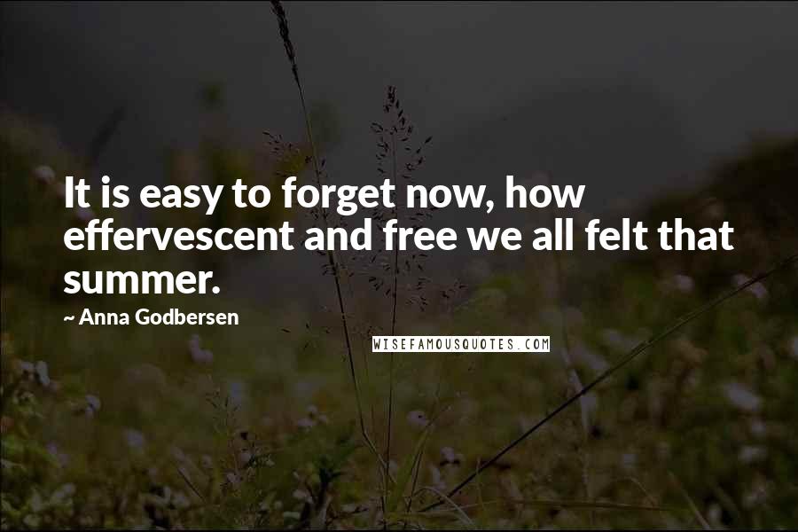 Anna Godbersen quotes: It is easy to forget now, how effervescent and free we all felt that summer.