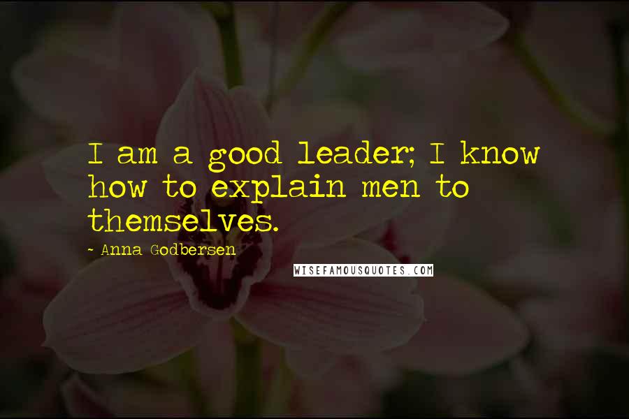 Anna Godbersen quotes: I am a good leader; I know how to explain men to themselves.