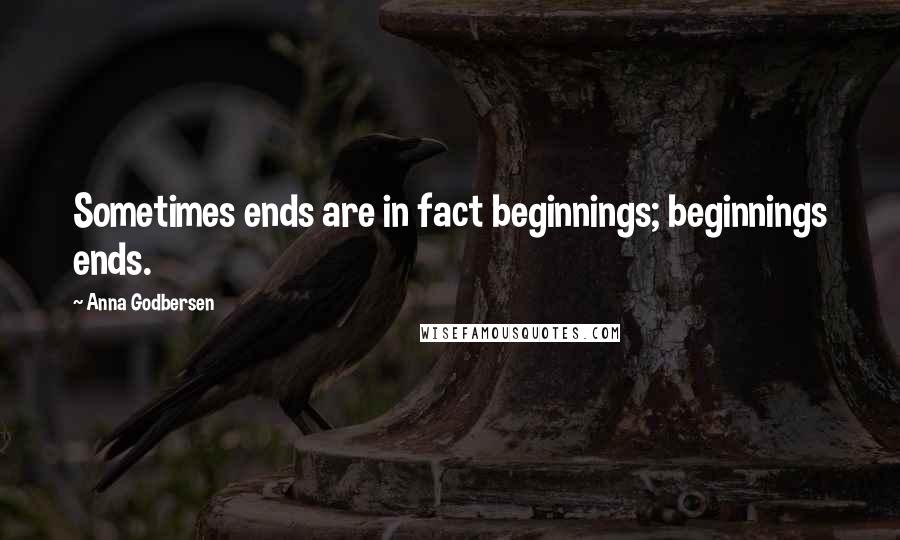 Anna Godbersen quotes: Sometimes ends are in fact beginnings; beginnings ends.