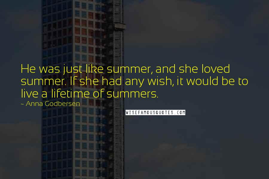 Anna Godbersen quotes: He was just like summer, and she loved summer. If she had any wish, it would be to live a lifetime of summers.