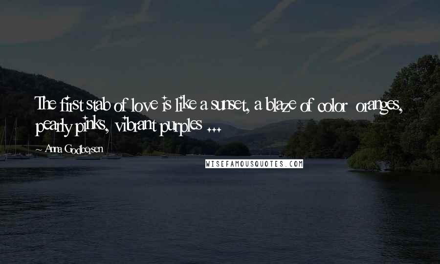 Anna Godbersen quotes: The first stab of love is like a sunset, a blaze of color oranges, pearly pinks, vibrant purples ...