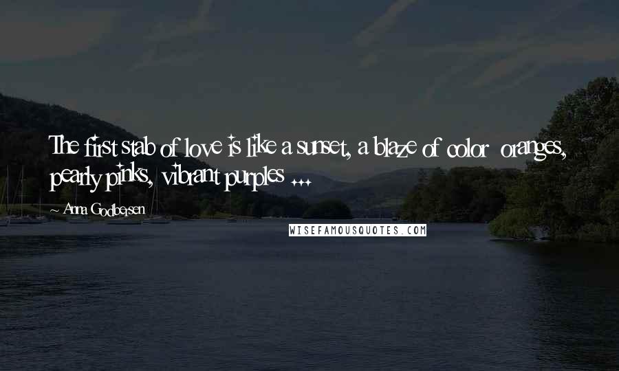 Anna Godbersen quotes: The first stab of love is like a sunset, a blaze of color oranges, pearly pinks, vibrant purples ... Anna Godbersen quotes: The first stab of love is like a sunset, a blaze of color oranges, pearly pinks, vibrant purples ...