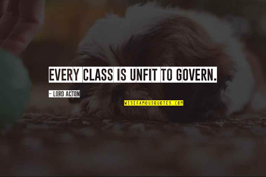 Anna Hazare Best Quotes By Lord Acton: Every class is unfit to govern.