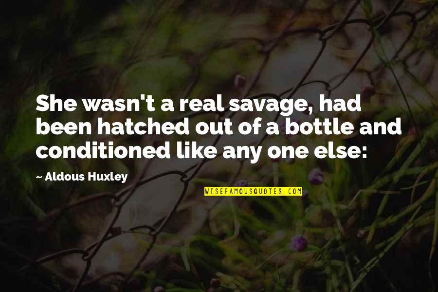 Anna Hazare Famous Quotes By Aldous Huxley: She wasn't a real savage, had been hatched