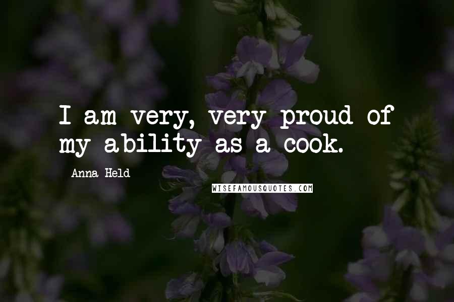 Anna Held quotes: I am very, very proud of my ability as a cook.