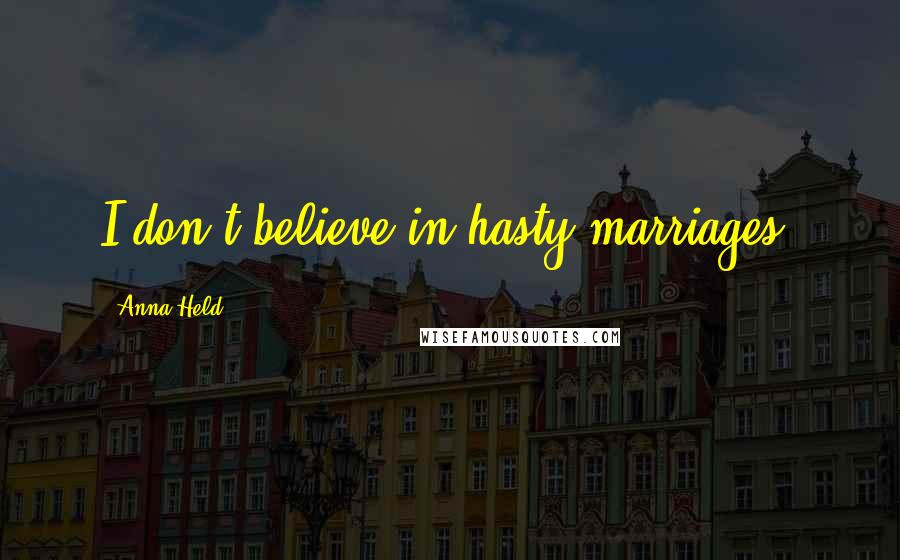 Anna Held quotes: I don't believe in hasty marriages.