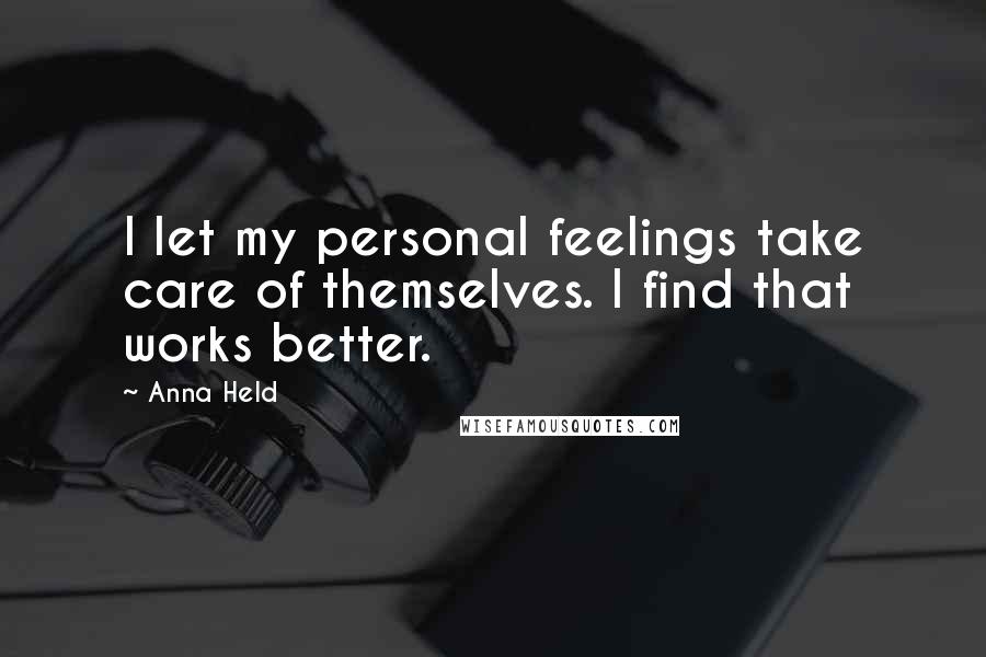 Anna Held quotes: I let my personal feelings take care of themselves. I find that works better.