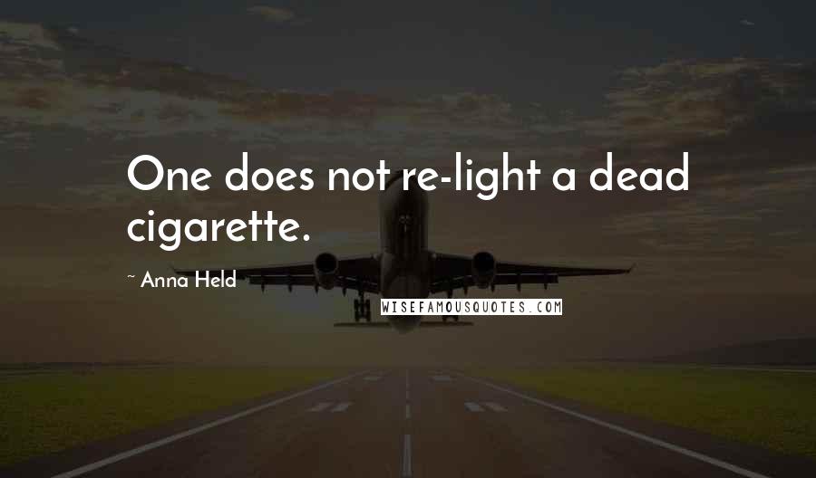 Anna Held quotes: One does not re-light a dead cigarette.